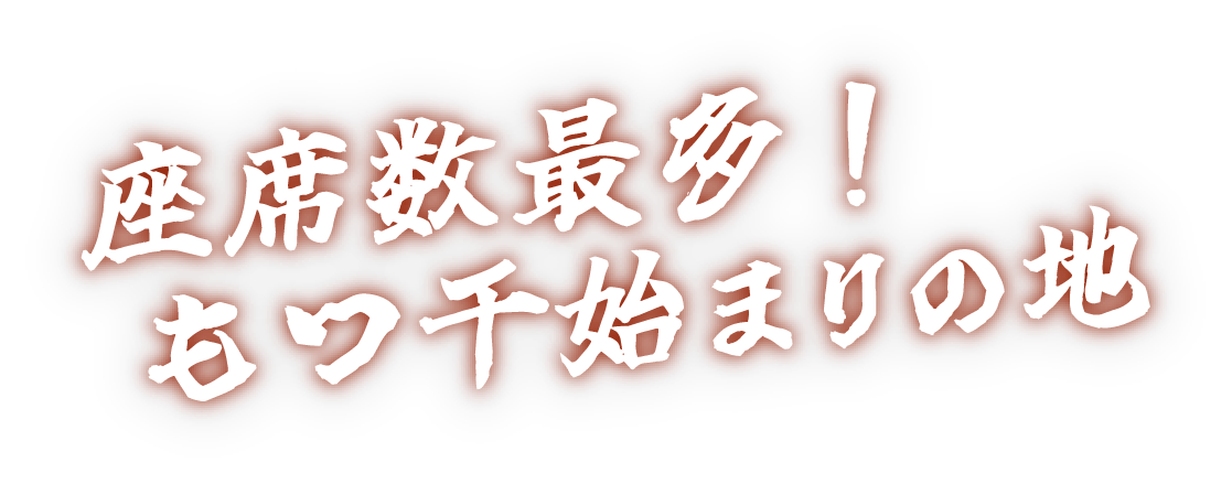 座席数最多！もつ千始まりの地